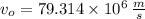 v_{o} = 79.314\times 10^{6}\,\frac{m}{s}