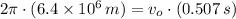 2\pi\cdot (6.4\times 10^{6}\,m)= v_{o}\cdot (0.507\,s)
