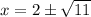 x = 2 \pm \sqrt{11}