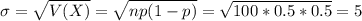\sigma = \sqrt{V(X)} = \sqrt{np(1-p)} = \sqrt{100*0.5*0.5} = 5