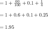 = 1 + \frac{60}{100} + 0.1 + \frac{1}{4} \\\\= 1 + 0.6 + 0.1 + 0.25\\\\= 1.95