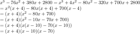 x^3 - 76x^2 + 380x+ 2800 = x^3 +4x^2 - 80x^2 - 320x + 700x + 2800\\= x^2(x+4)-80x(x+4)+700(x-4)\\= (x+4)(x^2-80x+700)\\= (x+4)(x^2-10x-70x+700)\\= (x+4)(x(x-10)-70(x-10))\\= (x+4)(x-10)(x-70)