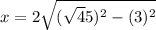 x=2\sqrt{(\sqrt45)^2-(3)^2}