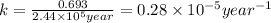 k=\frac{0.693}{2.44\times 10^5year}=0.28\times 10^{-5}year^{-1}
