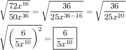 \sqrt{\dfrac{72x^{16}}{50x^{36}}}=\sqrt{\dfrac{36}{25x^{36-16}}}=\sqrt{\dfrac{36}{25x^{20}}}\\\\\sqrt{\left(\dfrac{6}{5x^{10}}\right)^2}=\boxed{\dfrac{6}{5x^{10}}}