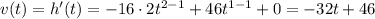 v(t)=h'(t)=-16\cdot 2 t^{2-1} + 46 t^{1-1}+0 = -32t+46