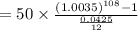 =50\times \frac{(1.0035)^{108}-1}{\frac{0.0425}{12}}