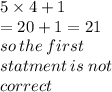 5 \times 4 + 1 \\  =  20 + 1 = 21 \\ so \: the \: first \: \\  statment \: is \: not \: \\  correct