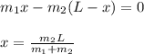 m_1x - m_2(L-x) = 0\\\\x = \frac{m_2L}{m_1+m_2}