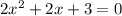 2x^{2} +2x+3=0