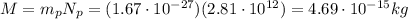 M=m_p N_p = (1.67\cdot 10^{-27})(2.81\cdot 10^{12})=4.69\cdot 10^{-15} kg