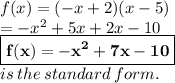 f(x) = ( - x + 2)(x - 5) \\  =  -  {x}^{2}  + 5x + 2x - 10 \\   \red{ \boxed{ \bold{f(x)=  -  {x}^{2}  + 7x - 10}}}  \\ is \: the \: standard \: form.