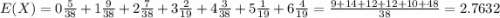 E(X) = 0\frac{5}{38} + 1\frac{9}{38} + 2\frac{7}{38} + 3\frac{2}{19} + 4\frac{3}{38} + 5\frac{1}{19} + 6\frac{4}{19} = \frac{9 + 14 + 12 + 12 + 10 + 48}{38} = 2.7632