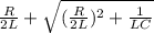 \frac{R}{2L}+ \sqrt{(\frac{R}{2L})^2+\frac{1}{LC}}