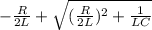 -\frac{R}{2L}+ \sqrt{(\frac{R}{2L})^2+\frac{1}{LC}}