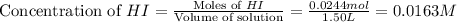 \text{Concentration of }HI=\frac{\text{Moles of }HI}{\text{Volume of solution}}=\frac{0.0244mol}{1.50L}=0.0163M