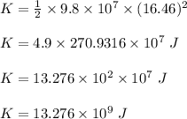 K=\frac{1}{2}\times 9.8\times 10^7\times (16.46)^2\\\\K=4.9\times 270.9316\times 10^7\ J\\\\K=13.276\times 10^2\times 10^7\ J\\\\K=13.276\times 10^9\ J