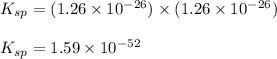 K_{sp}=(1.26\times 10^{-26})\times (1.26\times 10^{-26})\\\\K_{sp}=1.59\times 10^{-52}