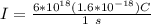 I = \frac{6*10^{18}(1.6*10^{-18})C}{1 \ s}