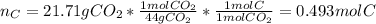 n_C=21.71gCO_2*\frac{1molCO_2}{44gCO_2}*\frac{1molC}{1molCO_2}=0.493molC