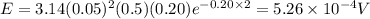 E=3.14(0.05)^2(0.5)(0.20)e^{-0.20\times 2}=5.26\times 10^{-4} V