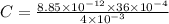 C = \frac{8.85 \times 10^{-12 } \times 36 \times 10^{-4}  }{4 \times 10^{-3} }