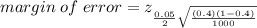 margin\;  of\;  error = z_{\frac{0.05 }{2}\sqrt{\frac{{(0.4)}{(1 -0.4)}}{1000}}