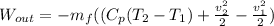 W_{out}= -m_{f}((C_{p}(T_{2}-T_{1}) + \frac{v_{2}^{2}}{2} - \frac{v_{1}^{2}}{2})