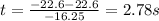 t=\frac{-22.6-22.6}{-16.25}=2.78 s