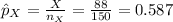 \hat p_{X}=\frac{X}{n_{X}}=\frac{88}{150}=0.587