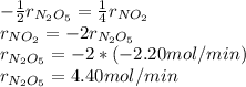 -\frac{1}{2} r_{N_2O_5}=\frac{1}{4} r_{NO_2}\\r_{NO_2}=-2r_{N_2O_5}\\r_{N_2O_5}=-2*(-2.20mol/min)\\r_{N_2O_5}=4.40mol/min