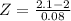 Z = \frac{2.1 - 2}{0.08}