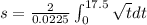 s=\frac{2}{0.0225}\int_{0}^{17.5}\sqrt{t}dt