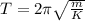 T = 2\pi\sqrt\frac{m}{K}