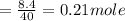 =\frac{8.4}{40}=0.21 mole