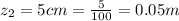 z_2 = 5cm = \frac{5}{100} = 0.05m