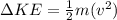 \Delta KE = \frac{1}{2} m (v^2)