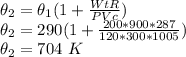 \theta_2=\theta_1(1+\frac{WtR}{PVc})\\\theta_2=290(1+\frac{200*900*287}{120*300*1005})\\\theta_2=704 \ K