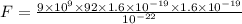 F = \frac{9\times 10^{9}\times 92\times 1.6\times 10^{-19} \times 1.6\times 10^{-19}}{10^{-22}}
