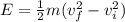 E = \frac{1}{2} m (v_f^2-v_i^2)