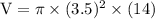 \rm V = \pi \times (3.5)^2\times (14)