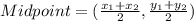 Midpoint =(\frac{x_1+x_2}{2}, \frac{y_1+y_2}{2})