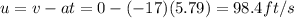 u=v-at=0-(-17)(5.79)=98.4 ft/s