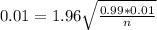 0.01 = 1.96\sqrt{\frac{0.99*0.01}{n}}