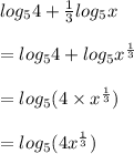 log_54+\frac{1}{3}log_5x \\  \\  =log_54+log_5x^{\frac{1}{3}}   \\  \\  =  log_5(4 \times x^{\frac{1}{3}}) \\  \\  =  log_5(4 x^{\frac{1}{3}})
