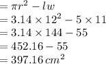 = \pi {r}^{2}  - lw \\  = 3.14 \times  {12}^{2}  - 5 \times 11 \\  = 3.14 \times 144 - 55 \\  = 452.16 - 55 \\  = 397.16 \:  {cm}^{2}