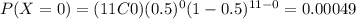 P(X=0)=(11C0)(0.5)^0 (1-0.5)^{11-0}=0.00049