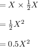 =X\times \frac{1}{2}{X}\\\\=\frac{1}{2}X^2\\\\=0.5X^2
