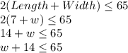 2(Length+Width)\leq 65\\2(7+w)\leq 65\\14+w\leq 65\\w+14\leq 65