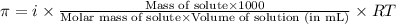 \pi=i\times \frac{\text{Mass of solute}\times 1000}{\text{Molar mass of solute}\times \text{Volume of solution (in mL)}}\times RT